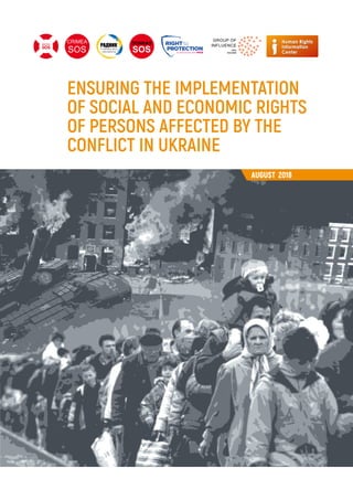 ENSURING THE IMPLEMENTATION
OF SOCIAL AND ECONOMIC RIGHTS
OF PERSONS AFFECTED BY THE
CONFLICT IN UKRAINE
AUGUST 2018
Human Rights
Information
Center
CRIMEA
SOS
DONBAS
SOS
 