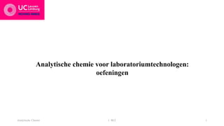 Analytische chemie voor laboratoriumtechnologen:
oefeningen
Analytische Chemie 1 BLT 1
 