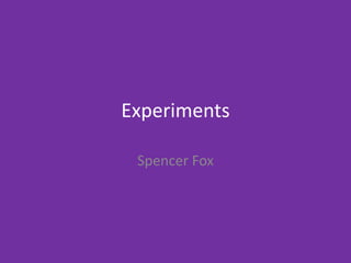 Experiments
Spencer Fox
 