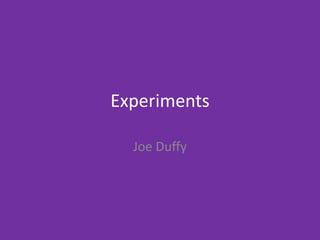 Experiments
Joe Duffy
 