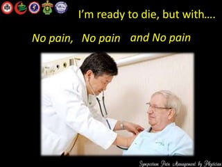 I’m ready to die, but with….
No pain, No pain and No pain
 