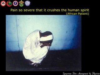 Pain so severe that it crushes the human spirit
(African Patient)
 