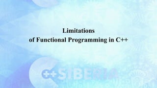 Limitations
of Functional Programming in C++
 