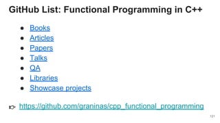 121
GitHub List: Functional Programming in C++
https://github.com/graninas/cpp_functional_programming👉
● Books
● Articles
● Papers
● Talks
● QA
● Libraries
● Showcase projects
 