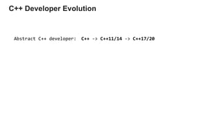 C++ -> C++11/14 -> C++17/20Abstract C++ developer:
C++ Developer Evolution
 