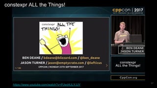 47
https://www.youtube.com/watch?v=PJwd4JLYJJY
constexpr ALL the Things!
 