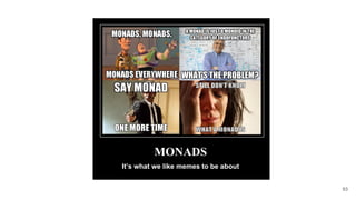 MONADS
It’s what we like memes to be about
93
 