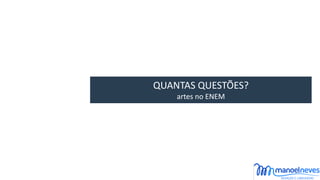 QUANTAS	QUESTÕES?	
artes	no	ENEM
 