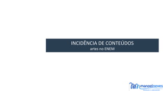 INCIDÊNCIA	DE	CONTEÚDOS	
artes	no	ENEM
 