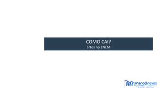 COMO	CAI?	
artes	no	ENEM
 