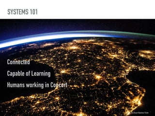 Via Stuart Rankins/ Flickr
SYSTEMS 101
Connected
Capable of Learning
Humans working in Concert
 
