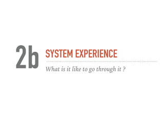 SYSTEM EXPERIENCE
What is it like to go through it ?2b
 