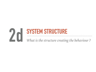 SYSTEM STRUCTURE
What is the structure creating the behaviour ?2d
 