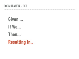 FORMULATION : BET
Given …
If We…
Then…
Resulting In..
 