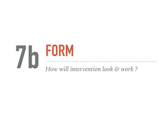 FORM
How will intervention look & work ?7b
 