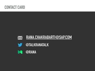 CONTACT CARD
RANA.CHAKRABARTI@SAP.COM
@TALKRANATALK
@RANA
 