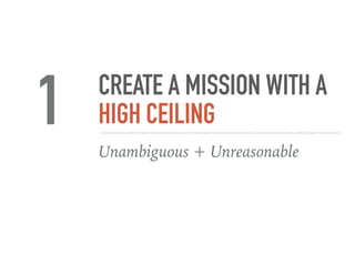 CREATE A MISSION WITH A
HIGH CEILING
Unambiguous + Unreasonable
1
 