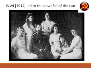 WWI [1914] led to the downfall of the tsar
 