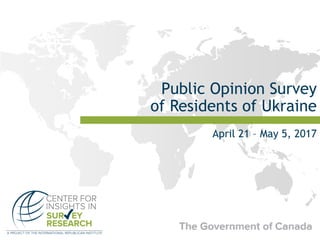 Public Opinion Survey
of Residents of Ukraine
April 21 – May 5, 2017
 