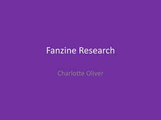 Fanzine Research
Charlotte Oliver
 