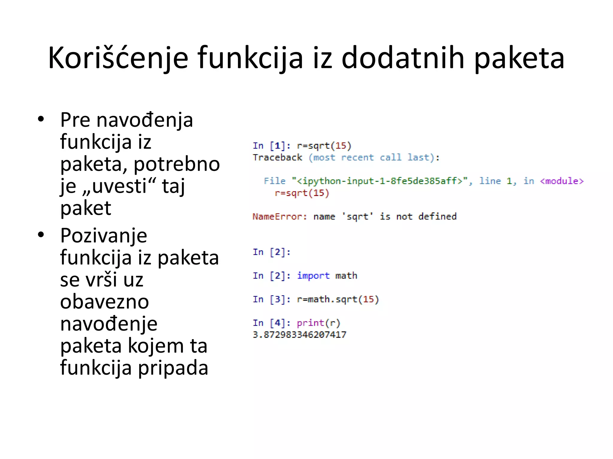 Korišćenje funkcija iz dodatnih paketa
• Pre navođenja
funkcija iz
paketa, potrebno
je „uvesti“ taj
paket
• Pozivanje
funkcija iz paketa
se vrši uz
obavezno
navođenje
paketa kojem ta
funkcija pripada
 