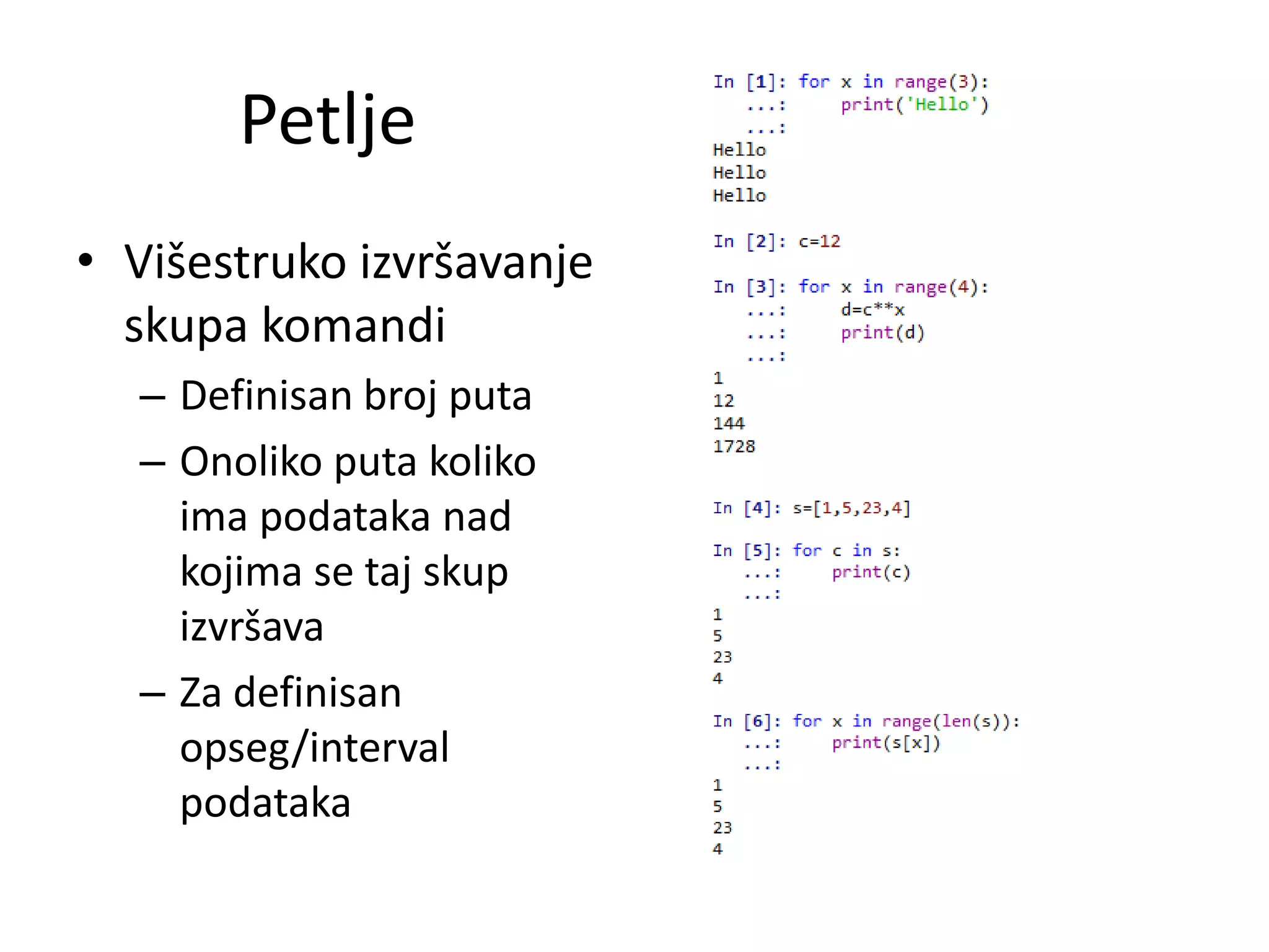 Petlje
• Višestruko izvršavanje
skupa komandi
– Definisan broj puta
– Onoliko puta koliko
ima podataka nad
kojima se taj skup
izvršava
– Za definisan
opseg/interval
podataka
 