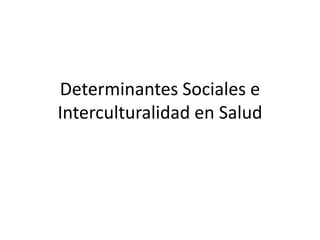 Determinantes Sociales e
Interculturalidad en Salud
 