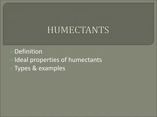 Definition
Ideal properties of humectants
Types & examples
 
