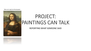 PROJECT:
PAINTINGS CAN TALK
REPORTING WHAT SOMEONE SAID
 