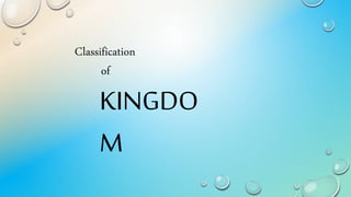 Classification
of
KINGDO
M
 