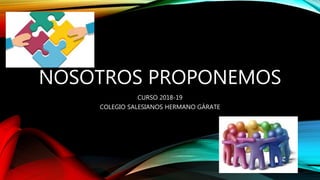 NOSOTROS PROPONEMOS
CURSO 2018-19
COLEGIO SALESIANOS HERMANO GÁRATE
 