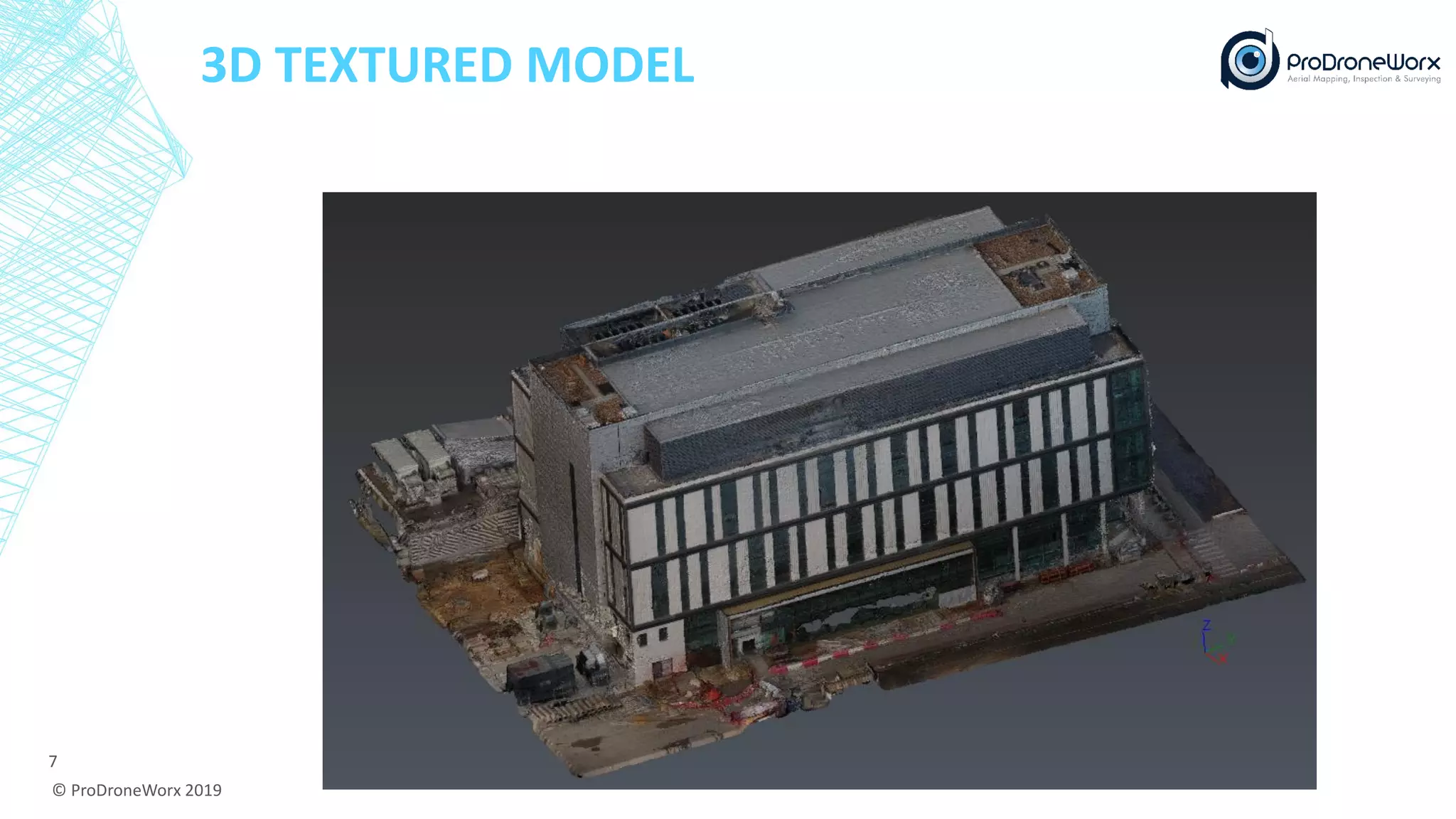 3D TEXTURED MODEL
© ProDroneWorx 2019
7
 