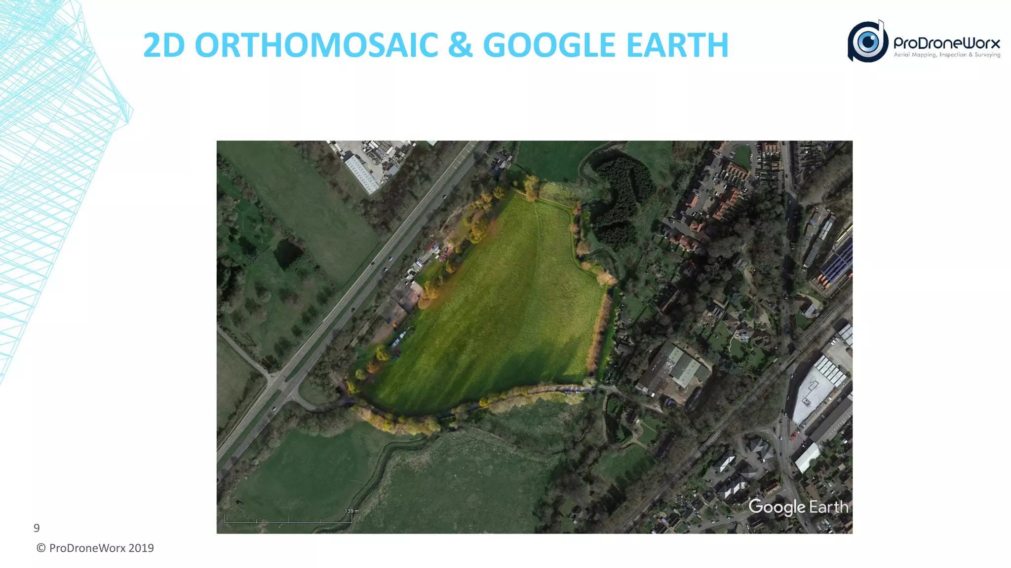 2D ORTHOMOSAIC & GOOGLE EARTH
© ProDroneWorx 2019
9
 
