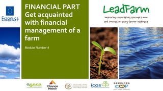 FINANCIAL PART
Get acquainted
with financial
management of a
farm
Module Number 4
 