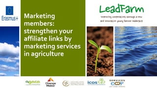 Marketing
members:
strengthen your
affiliate links by
marketing services
in agriculture
 