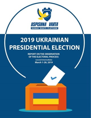 Intermediate Report on Monitoring Ukraine's 2019 Presidential Election
The "Uspishna Varta" human rights platform, 1-28 March 2019
 