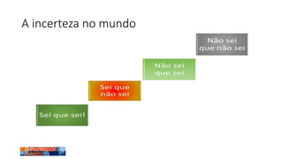 A incerteza no mundo
 