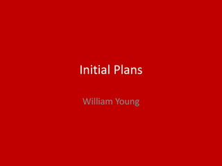 Initial Plans
William Young
 