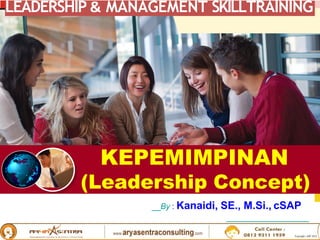 KEPEMIMPINAN
(Leadership Concept)
By : Kanaidi, SE., M.Si., cSAP
LEADERSHIP & MANAGEMENT SKILLTRAINING
 