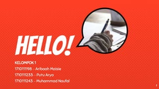 Hello!KELOMPOK 1
1710111198 – Aribaah Maisie
1710111233 – Putu Arya
1710111243 – Muhammad Naufal
1
 