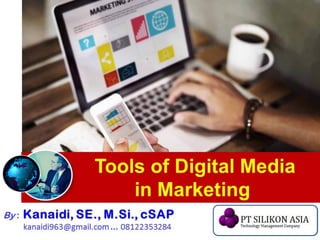 Tools of Digital Media
in Marketing
By : Kanaidi, SE., M.Si., cSAP
kanaidi963@gmail.com ... 08122353284
 
