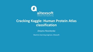 Cracking Kaggle: Human Protein Atlas
classification
Dmytro Panchenko
Machine learning engineer, Altexsoft
 