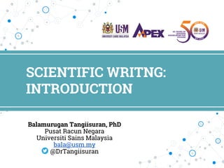 SCIENTIFIC WRITNG:
INTRODUCTION
Balamurugan Tangiisuran, PhD
Pusat Racun Negara
Universiti Sains Malaysia
bala@usm.my
@DrTangiisuran
 