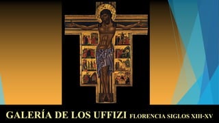 GALERÍA DE LOS UFFIZIGALERÍA DE LOS UFFIZI FLORENCIA SIGLOS XIII-XVFLORENCIA SIGLOS XIII-XV
 