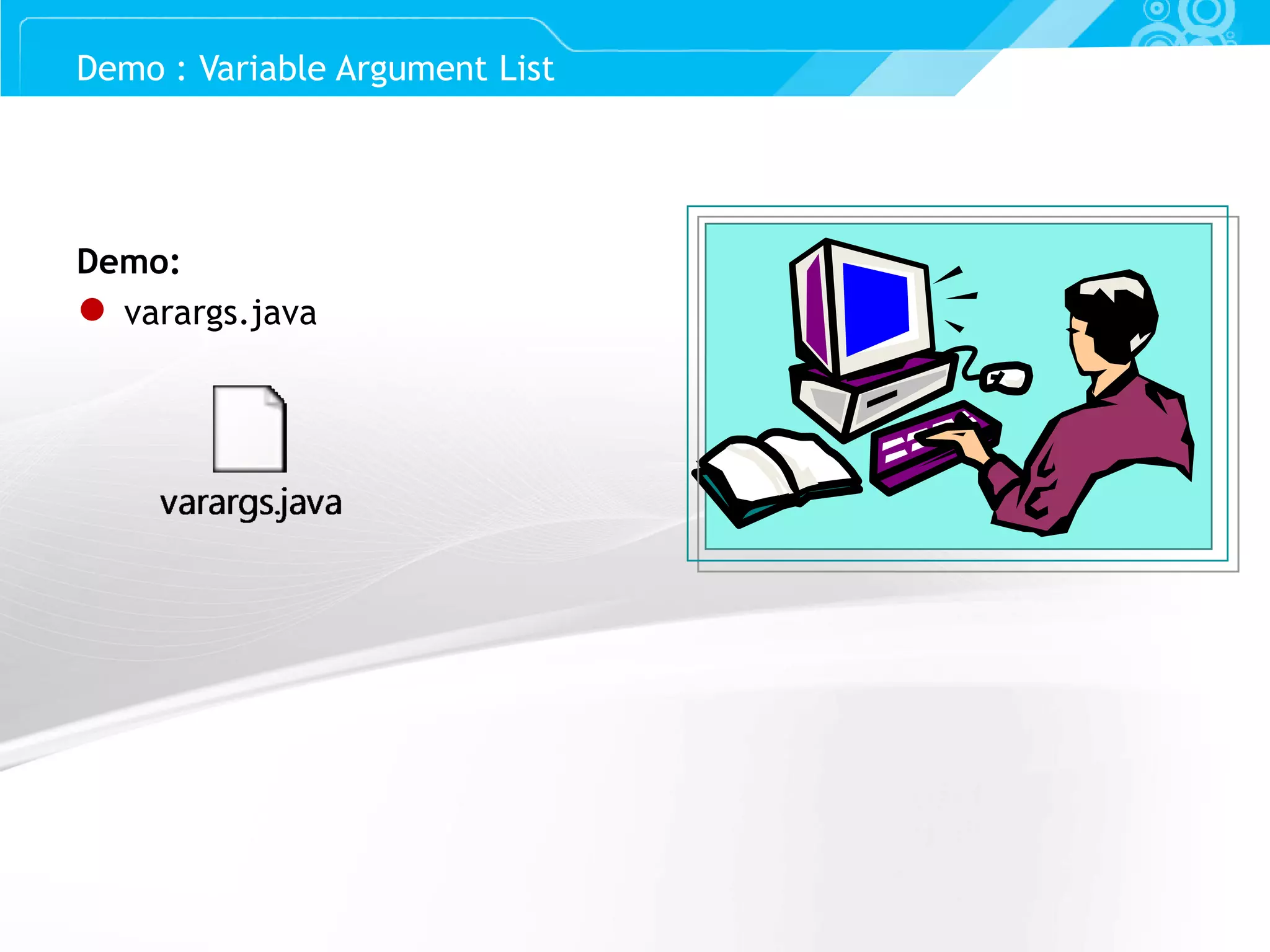 Slide 17 Demo: ● varargs.java Demo : Variable Argument List 