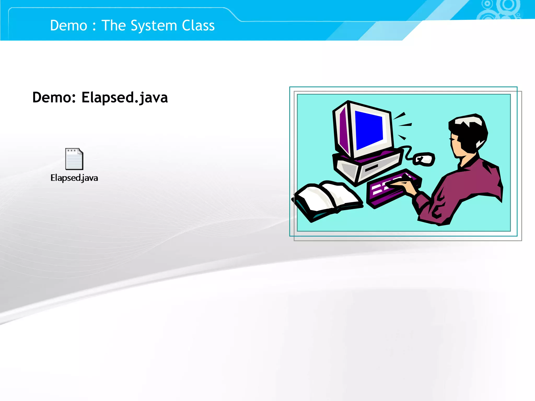 Slide 51 Demo: Elapsed.java Demo : The System Class 