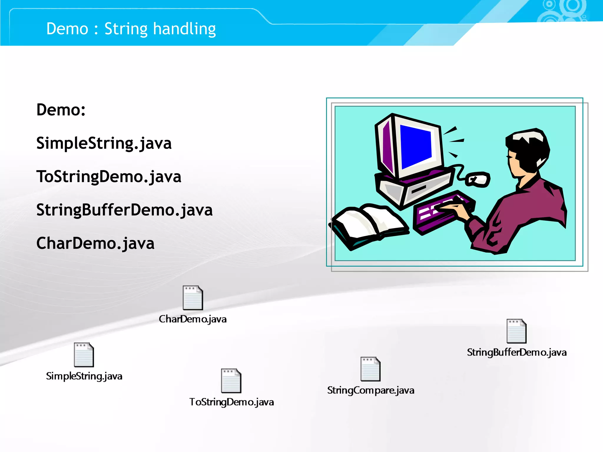 Slide 60 Demo: SimpleString.java ToStringDemo.java StringBufferDemo.java CharDemo.java Demo : String handling 