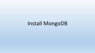 Install MongoDB
 