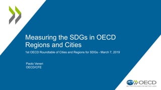 Measuring the SDGs in OECD
Regions and Cities
1st OECD Roundtable of Cities and Regions for SDGs - March 7, 2019
Paolo Veneri
OECD/CFE
 
