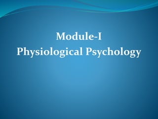 Module-I
Physiological Psychology
 